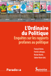L'Ordinaire du Politique. Enquêtes sur les rapports profanes au politique 