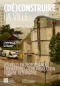 (Dé)construire la ville &nbsp;: les villes en décroissance, laboratoires d’une production urbaine alternative

