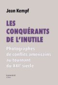 Les conquérants de l’inutile&nbsp;: photographes de conflits américains au tournant du XXIe siècle
