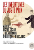 Les infortunes du juste prix &nbsp;: marchés, justice sociale et bien commun de l’Antiquité à nos jours
