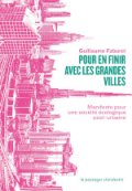 Pour en finir avec les grandes villes : manifeste pour une société écologique post-urbaine