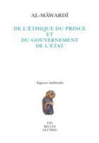 De l’éthique du Prince et du gouvernement de l’Etat / Al-Māwardī, précédé d’un <i>Essai sur les arts de gouverner en Islam </i>
