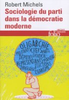 Sociologie du parti dans la démocratie moderne : enquête sur les tendances oligarchiques de la vie des groupes / Robert Michels
