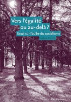 Vers l’égalité ou au-delà  ? Essai sur l’aube du socialisme

