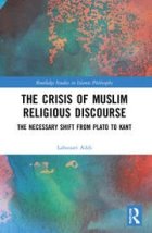 The crisis of Muslim religious discourse  : the necessary shift from Plato to Kant
